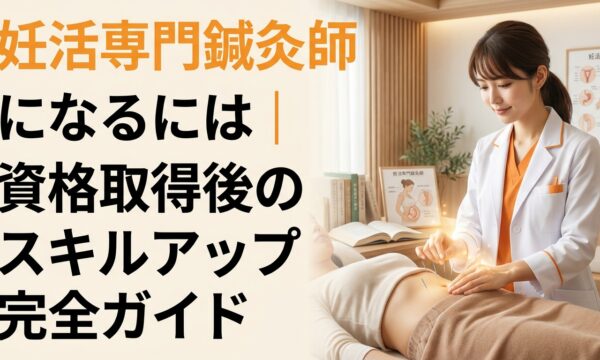 h1 妊活専門鍼灸師になるには｜資格取得後のスキルアップ完全ガイド